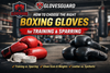 How to Choose the Right Boxing Gloves for Training & Sparring | GlovesGuard
